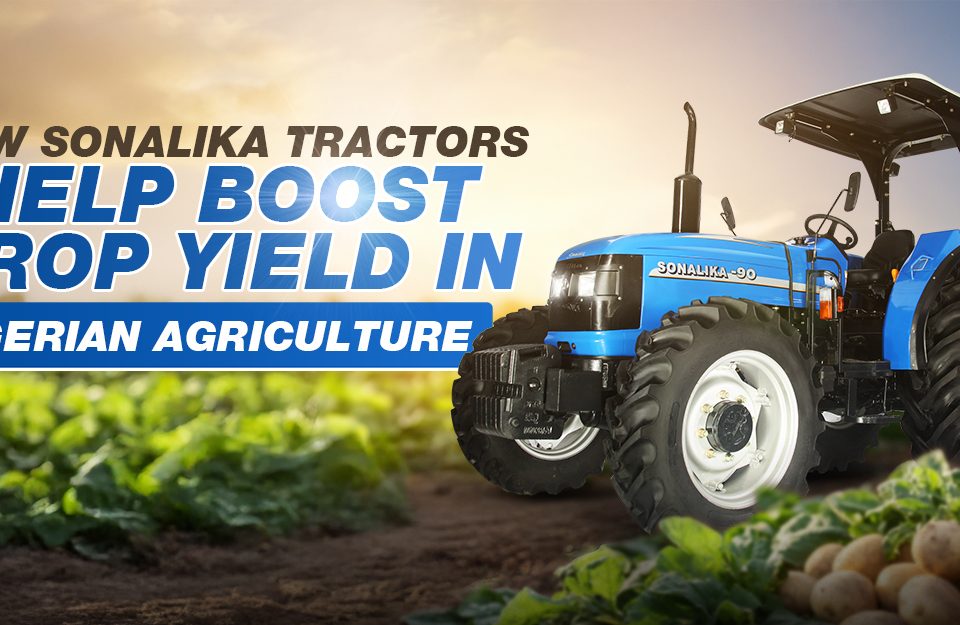 How Sonalika Tractors Help Boost Crop Yield in Algerian Agriculture